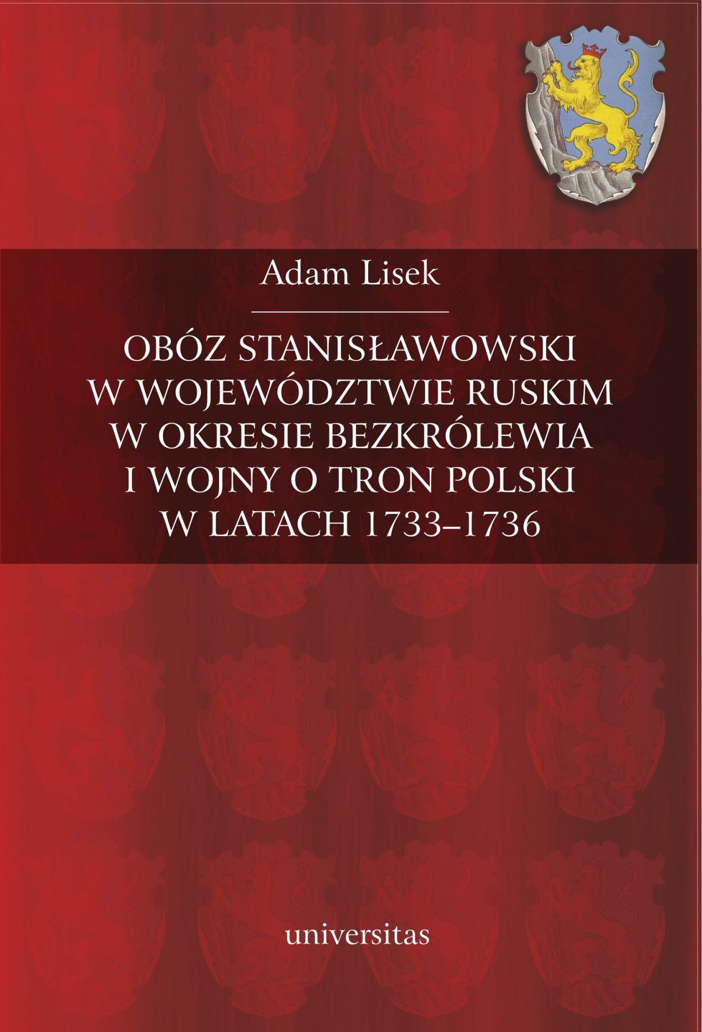 Okładka:Obóz stanisławowski w województwie ruskim w okresie bezkrólewia i wojny o tron polski w latach 1733-1736 