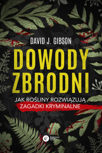 Dowody zbrodni. Jak rośliny rozwiązują zagadki kryminalne - David J. Gibson - ebook + książka