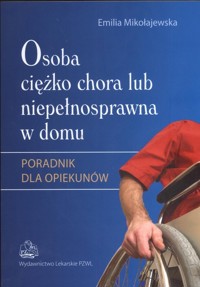Osoba ciężko chora lub niepełnosprawna w domu - Emilia Mikołajewska - książka