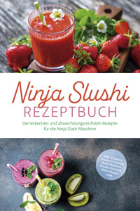 Ninja Slushi Rezeptbuch: Die leckersten und abwechslungsreichsten Rezepte für die Ninja Slush Maschine - inkl. Frappés, Frozen Cocktails, Soda Slushies, Frucht Slushies, Milchshakes uvm. - Elisa Frick - ebook