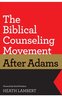 The Biblical Counseling Movement after Adams (Foreword by David Powlison) - Heath Lambert - ebook