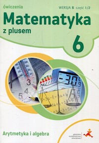 Matematyka z plusem 6 Ćwiczenia Arytmetyka i algebra Wersja B Część 1/2 - Bolałek Zofia, Demby Agnieszka, Dobrowolska Małgorzata - książka