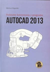Podstawy korzystania z programu Autocad 2013 - Rogulski Mariusz - książka