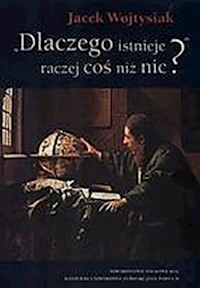 Dlaczego istnieje raczej coś niż nic? - Wojtysiak Jacek - książka