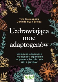 Uzdrawiająca moc adaptogenów - Tero Isokauppila, Danielle Ryan Broida - książka
