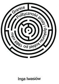 Granice Polityczność prozy i dyskursu kobiet po 1989 roku - Inga Iwasiów - książka