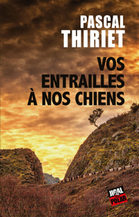Vos entrailles à nos chiens - Pascal Thiriet - ebook