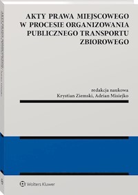 Akty prawa miejscowego w procesie organizowania publicznego transportu zbiorowego - Misiejko Adrian, Ziemski Krystian - książka