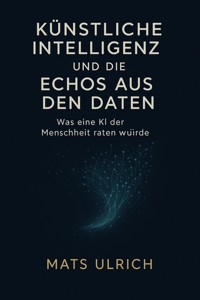Künstliche Intelligenz und die Echos aus den Da­ten - Mats Ulrich - ebook