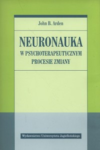 Neuronauka w psychoterapeutycznym procesie zmiany - Arden John - książka