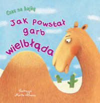 Czas na bajkę. Jak powstał garb wielbłąda - Marta Alvares (ilustr.) - książka