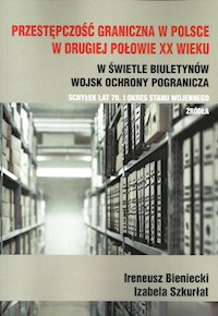 Przestępczość graniczna w Polsce w drugiej połowie XX wieku - Bieniecki Ireneusz, Szkurłat Izabela - książka