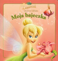 Moja bajeczka Wróżki Dzwoneczek i uczynne wróżki -  - książka