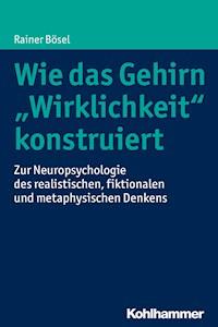 Wie das Gehirn "Wirklichkeit" konstruiert - Rainer Bösel - ebook