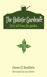 The Holistic Gardener: First Aid from the Garden - Fiann Ó Nualláin - ebook