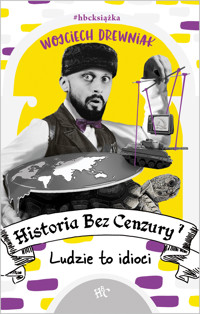 Historia bez cenzury 7. Ludzie to idioci - Wojciech Drewniak - ebook