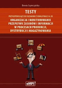 Testy przygotowujące do egzaminu z kwalifikacji A.30 Organizacja i monitorowanie przepływu zasobów i informacji w procesach produkcji dystrybucji i magazynowania - Szymczyńska Dorota - książka