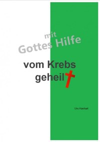 mit Gottes Hilfe vom Krebs geheilt - Urs Hanhart - ebook