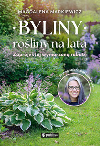 Byliny: rośliny na lata. Zaprojektuj wymarzoną rabatę - Magdalena Markiewicz - książka