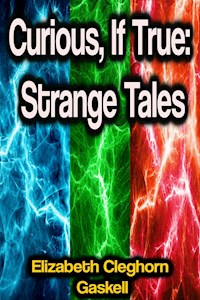 Curious, If True: Strange Tales - Elizabeth Cleghorn Gaskell - ebook