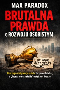 Brutalna prawda o rozwoju osobistym - Dlaczego motywacja działa do poniedziałku, a „lepsza wersja siebie” wciąż jest w drodze - Max Paradox - ebook