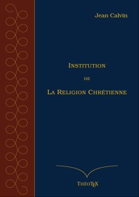 Institution de la Religion Chrétienne - Jean Calvin - ebook