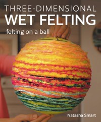 Three-dimensional Wet Felting - Natasha Smart - ebook