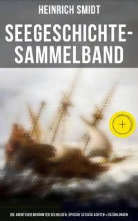 Seegeschichte-Sammelband: Die Abenteuer berühmter Seehelden, Epische Seeschlachten & Erzählungen - Heinrich Smidt - ebook