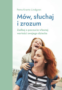 Mów, słuchaj, zrozum. Zadbaj o poczucie własnej wartości swojego dziecka. - Petra Krantz Lindgren - książka