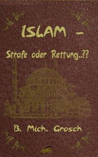 Islam – Strafe oder Rettung..?? - Bernd Michael Grosch - ebook
