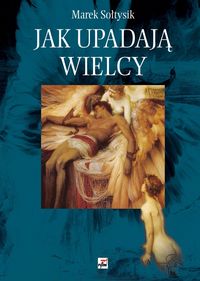 Jak upadają wielcy - Marek Sołtysik - książka