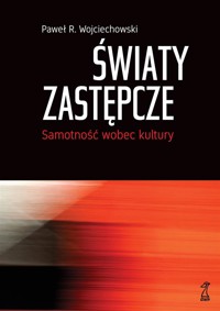 Światy zastępcze. Samotność wobec kultury - Paweł R. Wojciechowski - książka