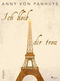Ich bleib dir treu - Anny von Panhuys - ebook