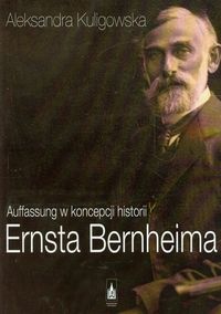 Auffassung w koncepcji historii Ernsta Bernheima - Kuligowska Aleksandra - książka