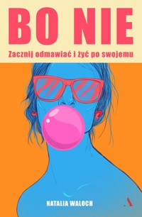 Bo NIE. Zacznij odmawiać i żyć po swojemu - Natalia Waloch - książka