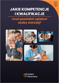 Jakie kompetencje i kwalifikacje musi posiadać opiekun osoby starszej? - Kinga Klejment, Dorota Kaczmarczyk-Szczurek - ebook