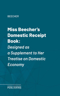 Miss Beecher's Domestic Receipt Book - Beecher - ebook