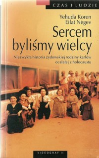 Sercem byliśmy wielcy. Niezwykła historia żydowskiej rodziny karłów ocalałej z holocaustu - Yehuda Koren; Eilat Negev - ebook