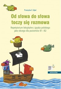 Od słowa do słowa toczy się rozmowa. Repetytorium leksykalne z języka polskiego jako obcego dla poziomów B1 i B2 - Gębal E. Przemysław - książka