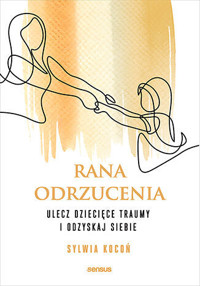 Rana odrzucenia. Ulecz dziecięce traumy i odzyskaj siebie - Sylwia Kocoń - audiobook + książka