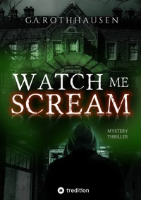 WATCH ME SCREAM - G.A. Rothhausen - ebook