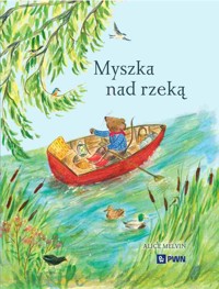 Myszka nad rzeką. Wyprawa krajoznawcza - William Snow, Alice Melvin - książka