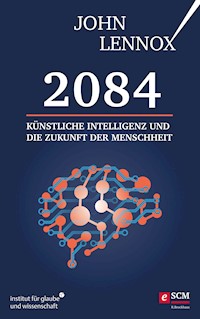 2084: Künstliche Intelligenz und die Zukunft der Menschheit - John Lennox - ebook
