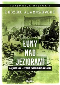 Łuny nad jeziorami. Agonia Prus Wschodnich - Leszek Adamczewski - książka