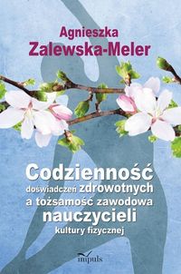Codzienność doświadczeń zdrowotnych a tożsamość zawodowa nauczycieli kultury fizycznej - Zalewska-Meler Agnieszka - książka