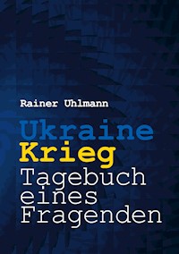 Ukraine-Krieg - Tagebuch eines Fragenden - Rainer Uhlmann - ebook