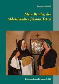 Mein Bruder, der Ablasshändler Johann Tetzel - Susanne Nitsch - ebook