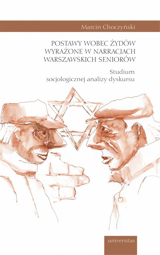 Okładka:Postawy wobec Żydów wyrażone w narracjach warszawskich seniorów. Studium socjologicznej analizy dyskursu 