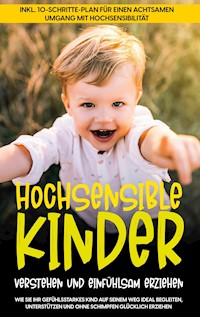 Hochsensible Kinder verstehen und einfühlsam erziehen: Wie Sie Ihr gefühlsstarkes Kind auf seinem Weg ideal begleiten, unterstützen und ohne Schimpfen glücklich erziehen - inkl. 10-Schritte-Plan für einen achtsamen Umgang mit Hochsensibilität - Mareike Waldecker - ebook
