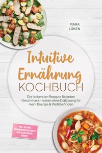 Intuitive Ernährung Kochbuch: Die leckersten Rezepte für jeden Geschmack – essen ohne Diätzwang für mehr Energie & Wohlbefinden – inkl. 30-Tage-Ernährungsplan, Brote, Dips & Aufstriche, Snacks - Mara Lüken - ebook